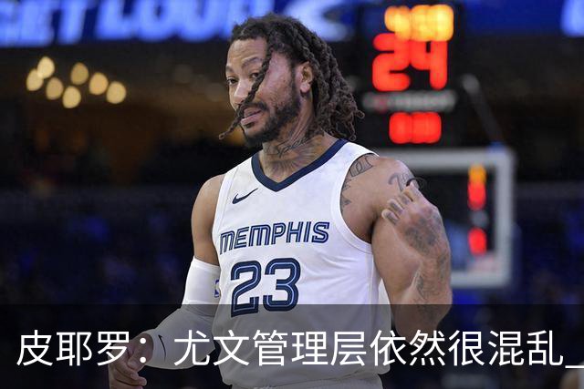 皮耶罗：尤文管理层依然很混乱 改变太过于频繁